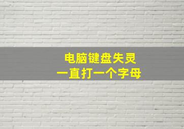 电脑键盘失灵一直打一个字母