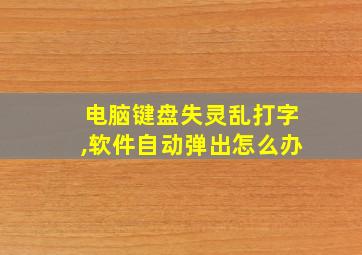 电脑键盘失灵乱打字,软件自动弹出怎么办