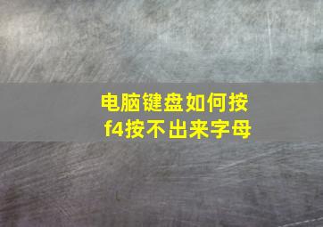 电脑键盘如何按f4按不出来字母