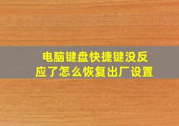 电脑键盘快捷键没反应了怎么恢复出厂设置