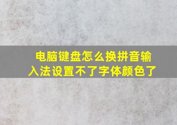 电脑键盘怎么换拼音输入法设置不了字体颜色了