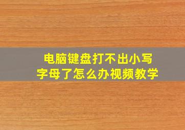 电脑键盘打不出小写字母了怎么办视频教学