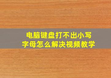 电脑键盘打不出小写字母怎么解决视频教学