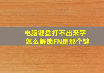 电脑键盘打不出来字怎么解锁FN是那个键