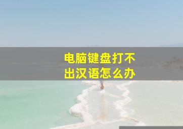 电脑键盘打不出汉语怎么办