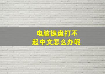 电脑键盘打不起中文怎么办呢