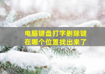 电脑键盘打字删除键在哪个位置找出来了