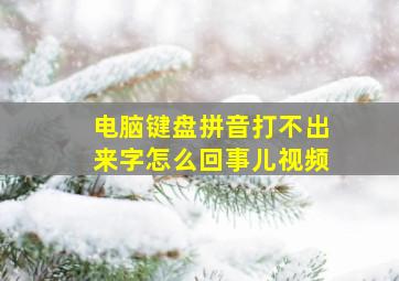 电脑键盘拼音打不出来字怎么回事儿视频