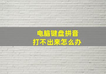 电脑键盘拼音打不出来怎么办