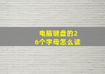 电脑键盘的26个字母怎么读