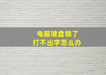 电脑键盘锁了打不出字怎么办