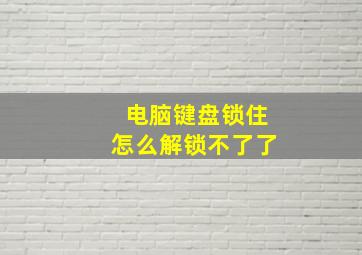 电脑键盘锁住怎么解锁不了了