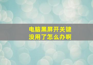 电脑黑屏开关键没用了怎么办啊