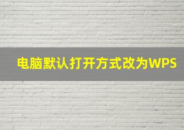 电脑默认打开方式改为WPS