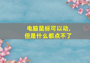 电脑鼠标可以动,但是什么都点不了