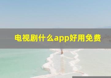 电视剧什么app好用免费