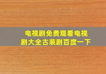 电视剧免费观看电视剧大全古装剧百度一下