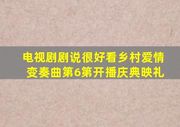 电视剧剧说很好看乡村爱情变奏曲第6第开播庆典映礼