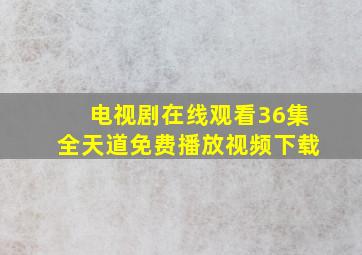 电视剧在线观看36集全天道免费播放视频下载