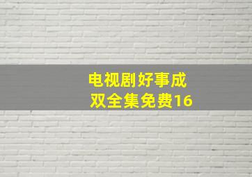 电视剧好事成双全集免费16