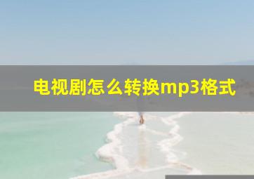 电视剧怎么转换mp3格式