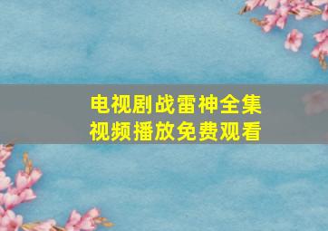 电视剧战雷神全集视频播放免费观看