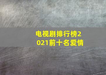 电视剧排行榜2021前十名爱情