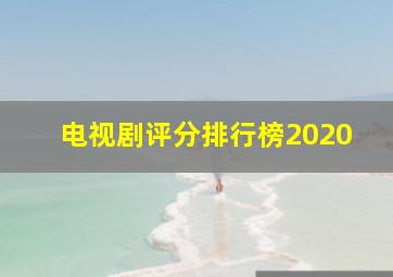 电视剧评分排行榜2020