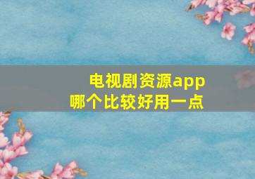 电视剧资源app哪个比较好用一点