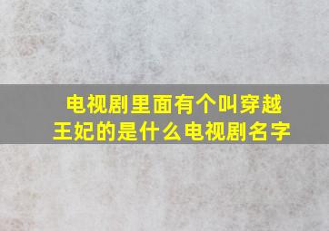 电视剧里面有个叫穿越王妃的是什么电视剧名字