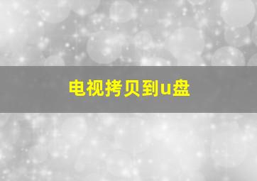 电视拷贝到u盘