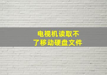 电视机读取不了移动硬盘文件