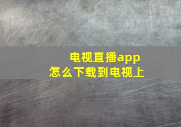 电视直播app怎么下载到电视上