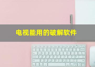 电视能用的破解软件