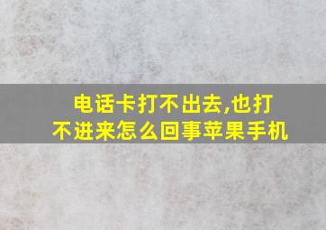 电话卡打不出去,也打不进来怎么回事苹果手机