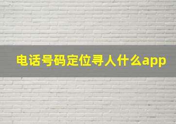 电话号码定位寻人什么app