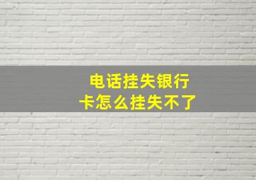 电话挂失银行卡怎么挂失不了