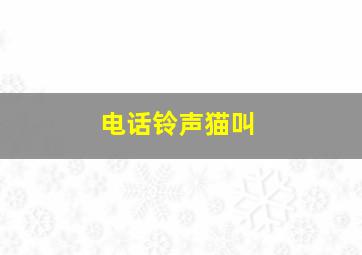 电话铃声猫叫