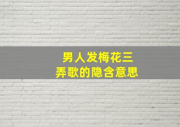 男人发梅花三弄歌的隐含意思