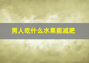 男人吃什么水果能减肥