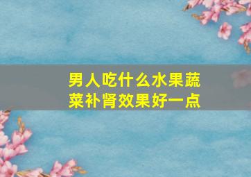 男人吃什么水果蔬菜补肾效果好一点