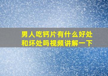 男人吃钙片有什么好处和坏处吗视频讲解一下