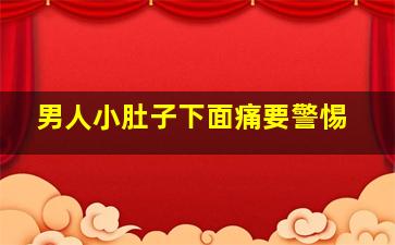 男人小肚子下面痛要警惕