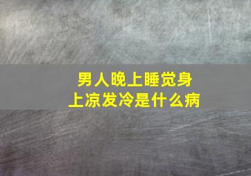 男人晚上睡觉身上凉发冷是什么病