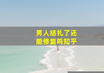 男人结扎了还能修复吗知乎