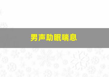 男声助眠喘息