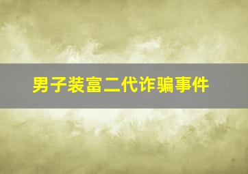 男子装富二代诈骗事件