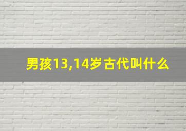 男孩13,14岁古代叫什么