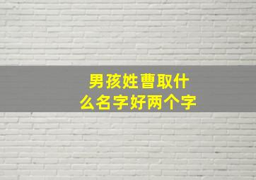 男孩姓曹取什么名字好两个字