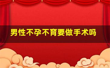 男性不孕不育要做手术吗